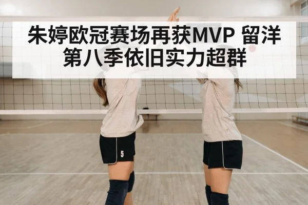朱婷欧冠赛场再获MVP 留洋第八季依旧实力超群